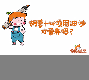 科普視頻：胡蘿卜必須用油炒才營養(yǎng)嗎？
